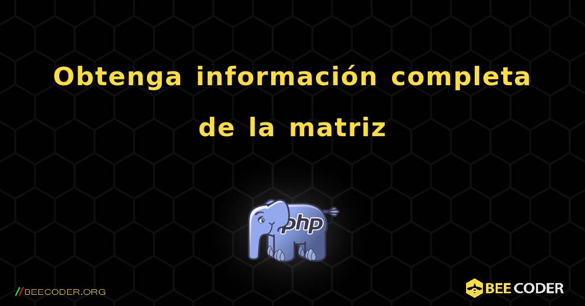 Obtenga información completa de la matriz. PHP