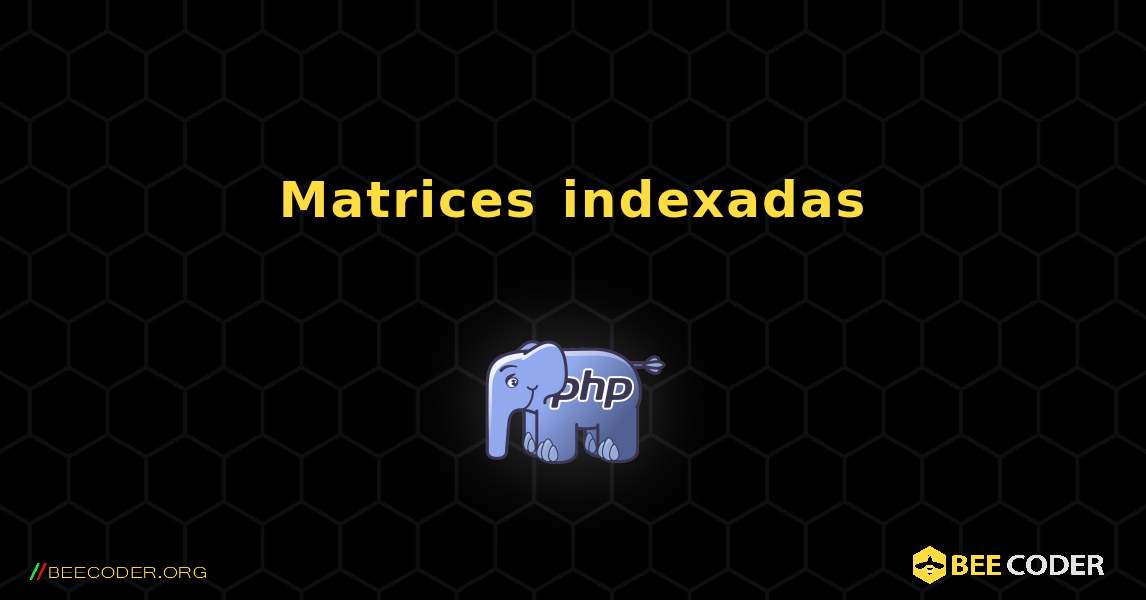 Matrices indexadas. PHP