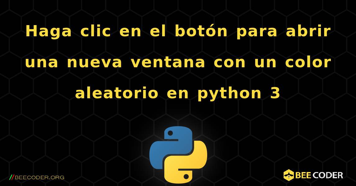 Haga clic en el botón para abrir una nueva ventana con un color aleatorio en python 3. Python
