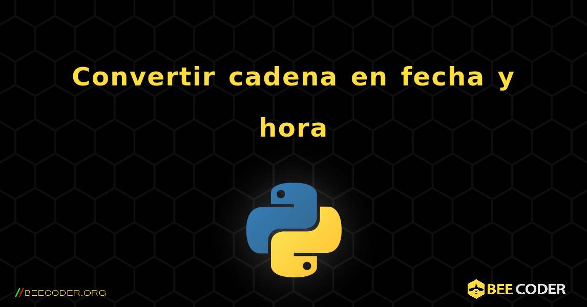 Convertir cadena en fecha y hora. Python