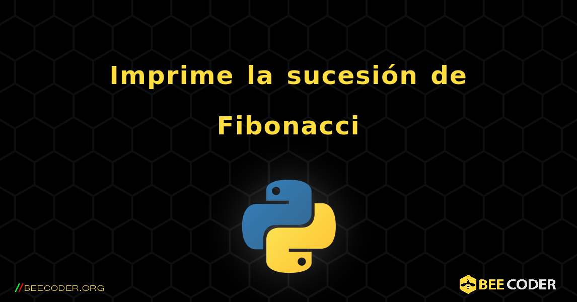Imprime la sucesión de Fibonacci. Python