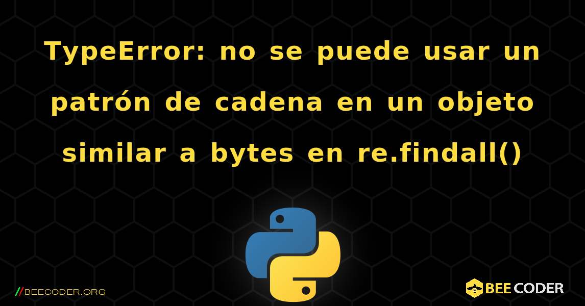 TypeError: no se puede usar un patrón de cadena en un objeto similar a bytes en re.findall(). Python