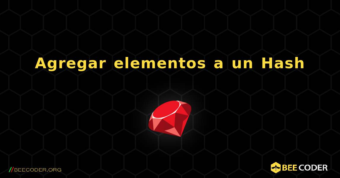 Agregar elementos a un Hash. Ruby