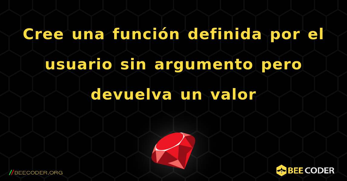 Cree una función definida por el usuario sin argumento pero devuelva un valor. Ruby