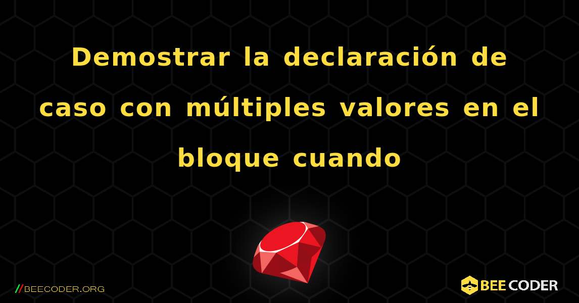 Demostrar la declaración de caso con múltiples valores en el bloque cuando. Ruby