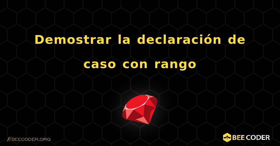 Demostrar la declaración de caso con rango. Ruby