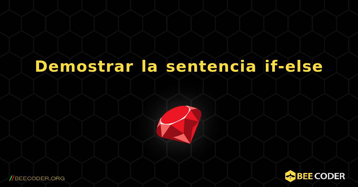 Demostrar la sentencia if-else. Ruby