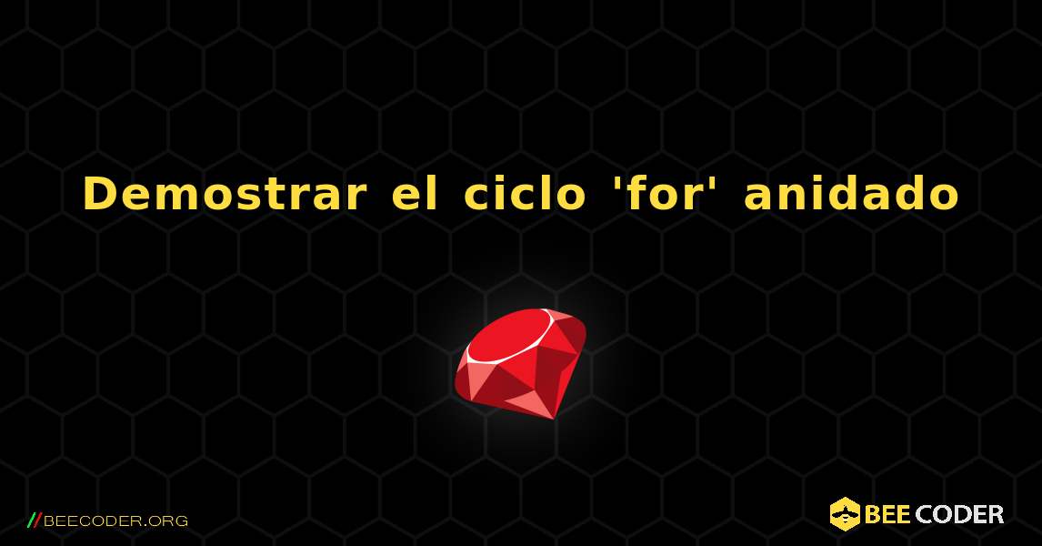 Demostrar el ciclo 'for' anidado. Ruby