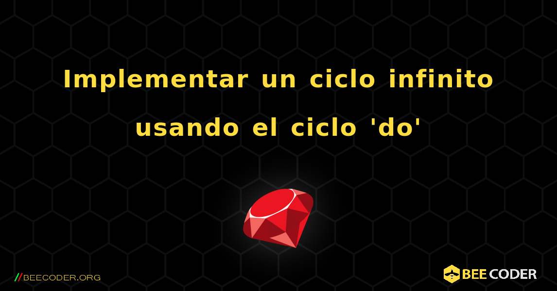 Implementar un ciclo infinito usando el ciclo 'do'. Ruby