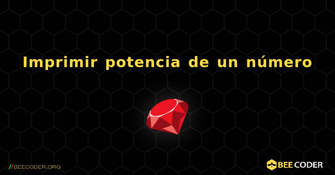 Imprimir potencia de un número. Ruby