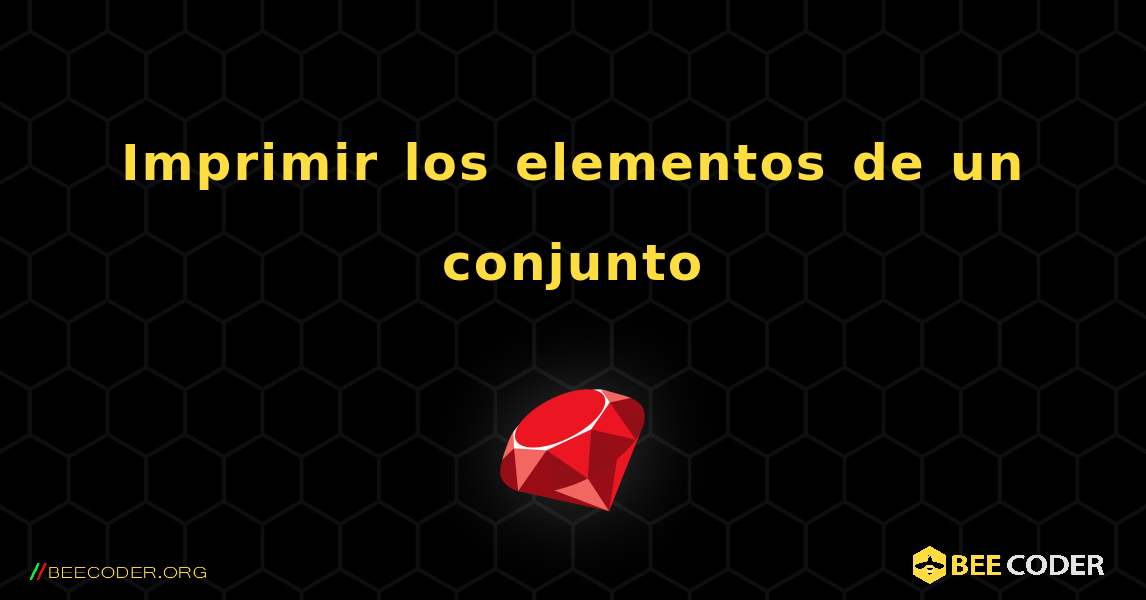 Imprimir los elementos de un conjunto. Ruby