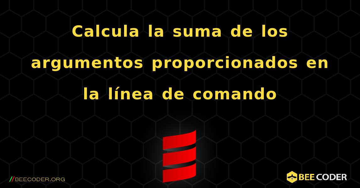 Calcula la suma de los argumentos proporcionados en la línea de comando. Scala