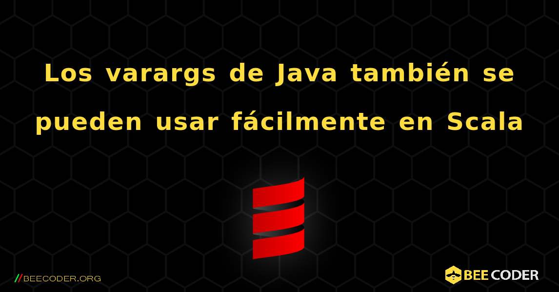 Los varargs de Java también se pueden usar fácilmente en Scala. Scala