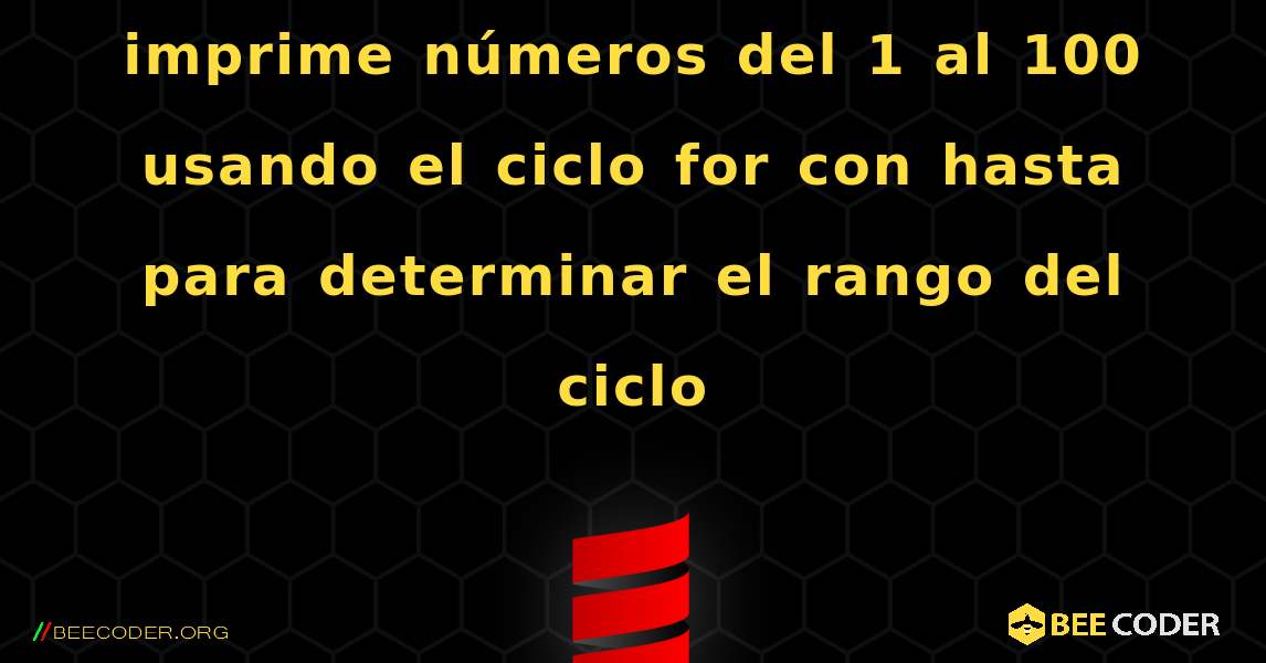 imprime números del 1 al 100 usando el ciclo for con hasta para determinar el rango del ciclo. Scala