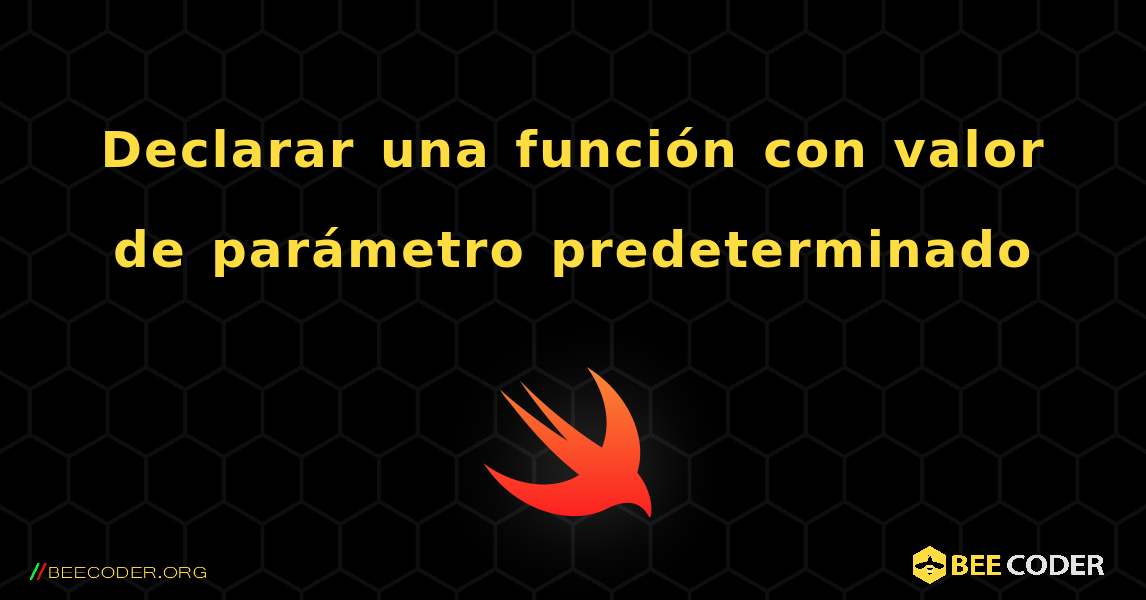 Declarar una función con valor de parámetro predeterminado. Swift