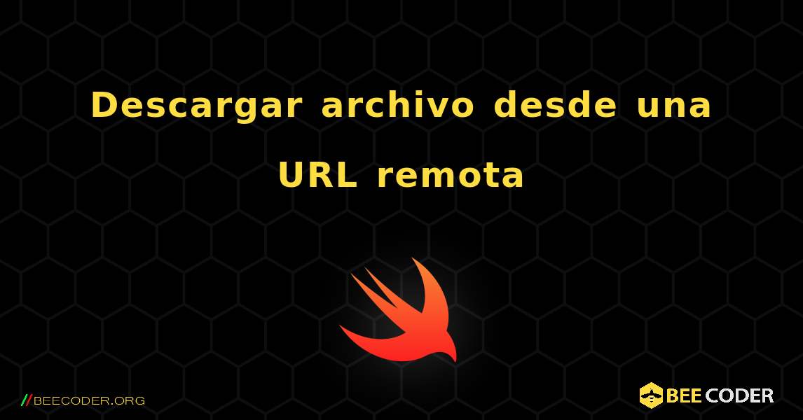 Descargar archivo desde una URL remota. Swift