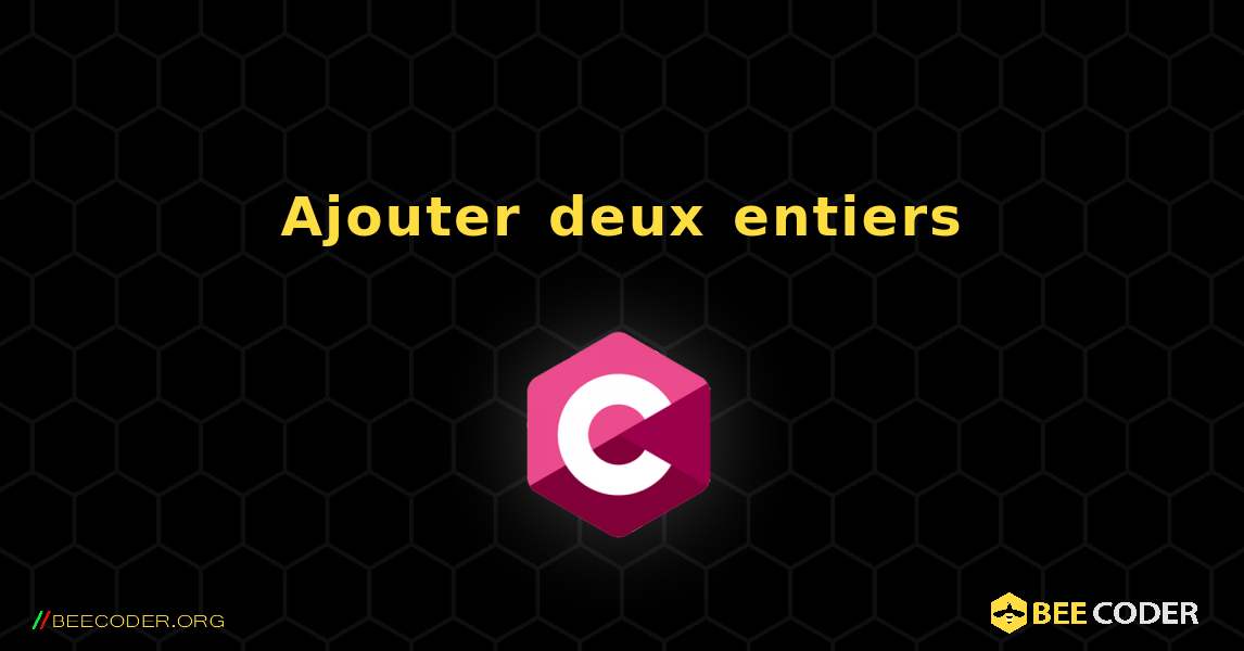 Ajouter deux entiers. C