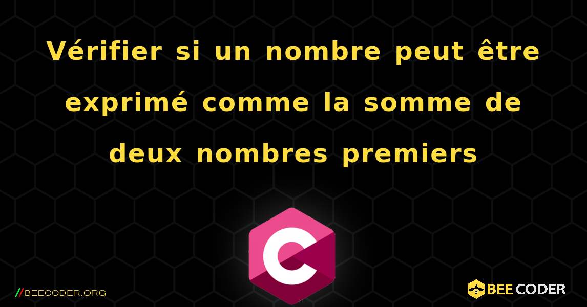 Vérifier si un nombre peut être exprimé comme la somme de deux nombres premiers. C