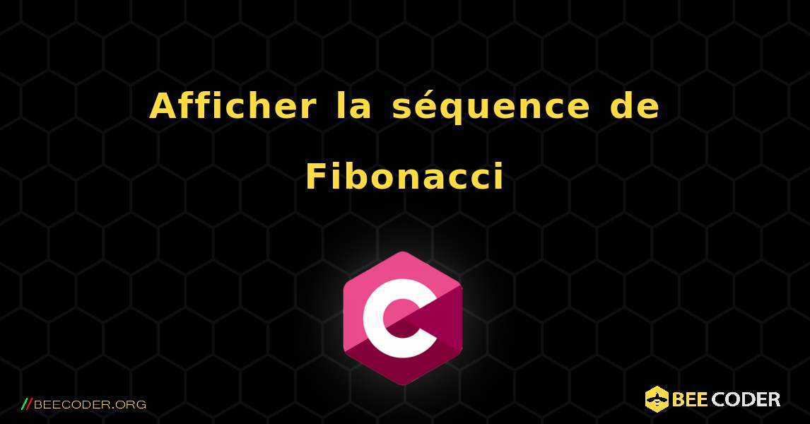 Afficher la séquence de Fibonacci. C