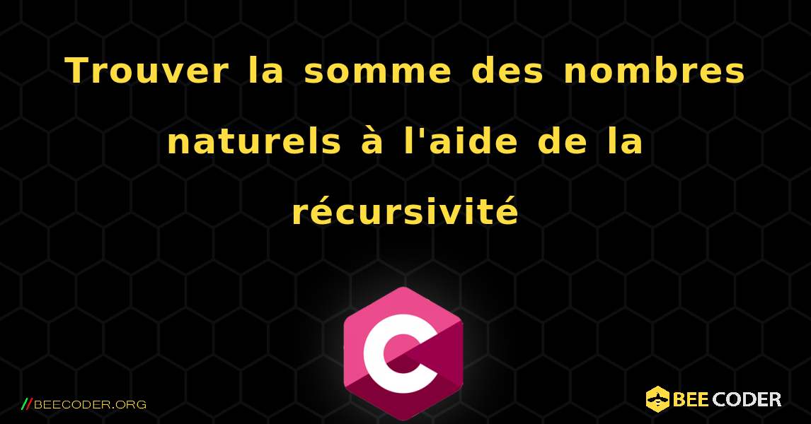 Trouver la somme des nombres naturels à l'aide de la récursivité. C