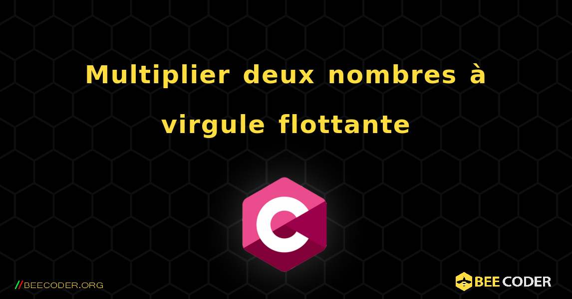 Multiplier deux nombres à virgule flottante. C