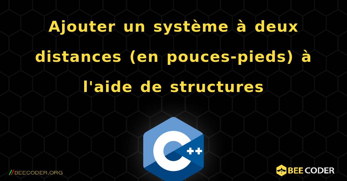 Ajouter un système à deux distances (en pouces-pieds) à l'aide de structures. C++