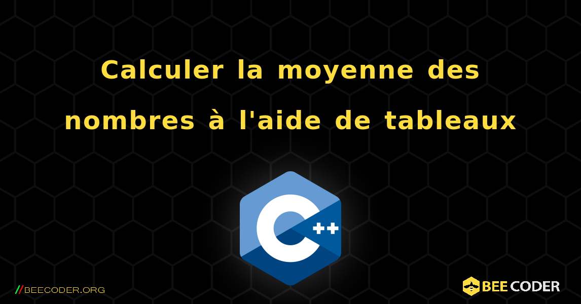 Calculer la moyenne des nombres à l'aide de tableaux. C++