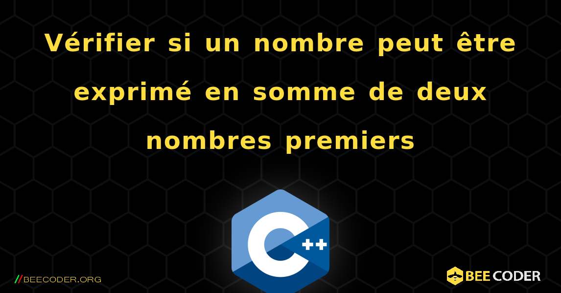 Vérifier si un nombre peut être exprimé en somme de deux nombres premiers. C++