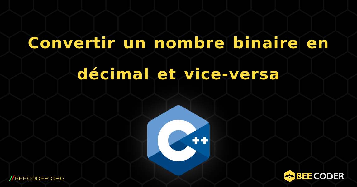 Convertir un nombre binaire en décimal et vice-versa. C++