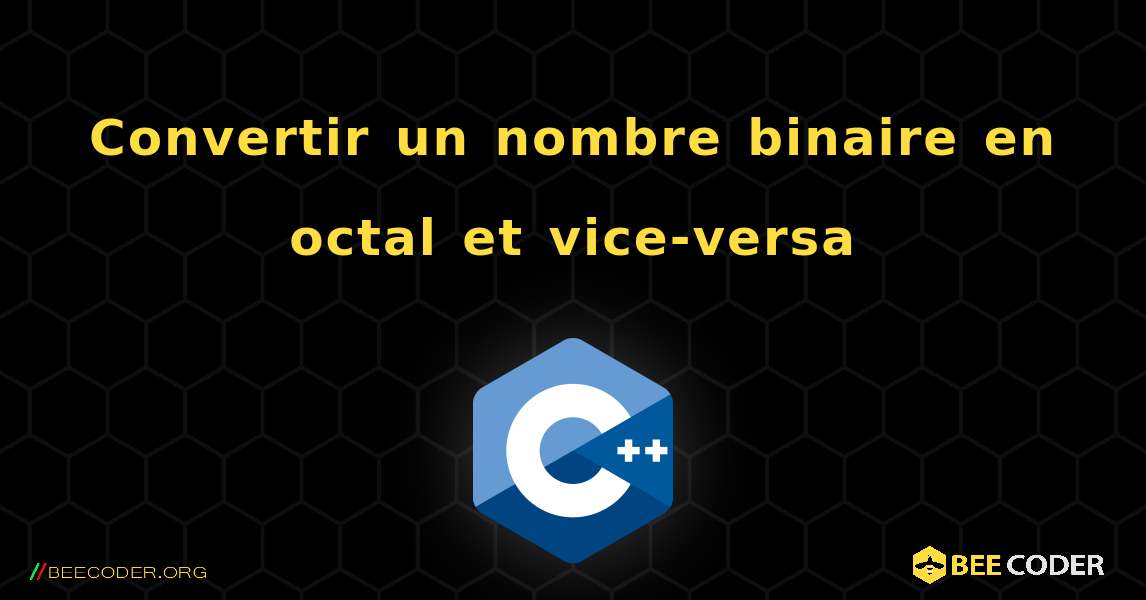 Convertir un nombre binaire en octal et vice-versa. C++