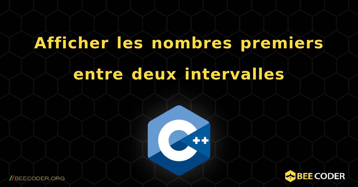 Afficher les nombres premiers entre deux intervalles. C++