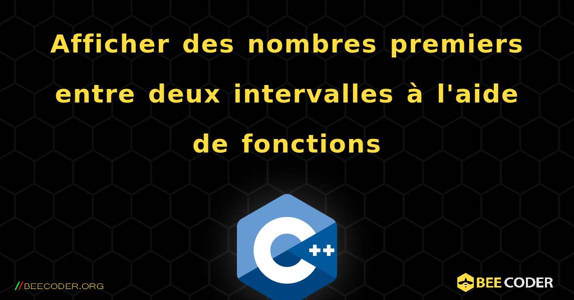 Afficher des nombres premiers entre deux intervalles à l'aide de fonctions. C++