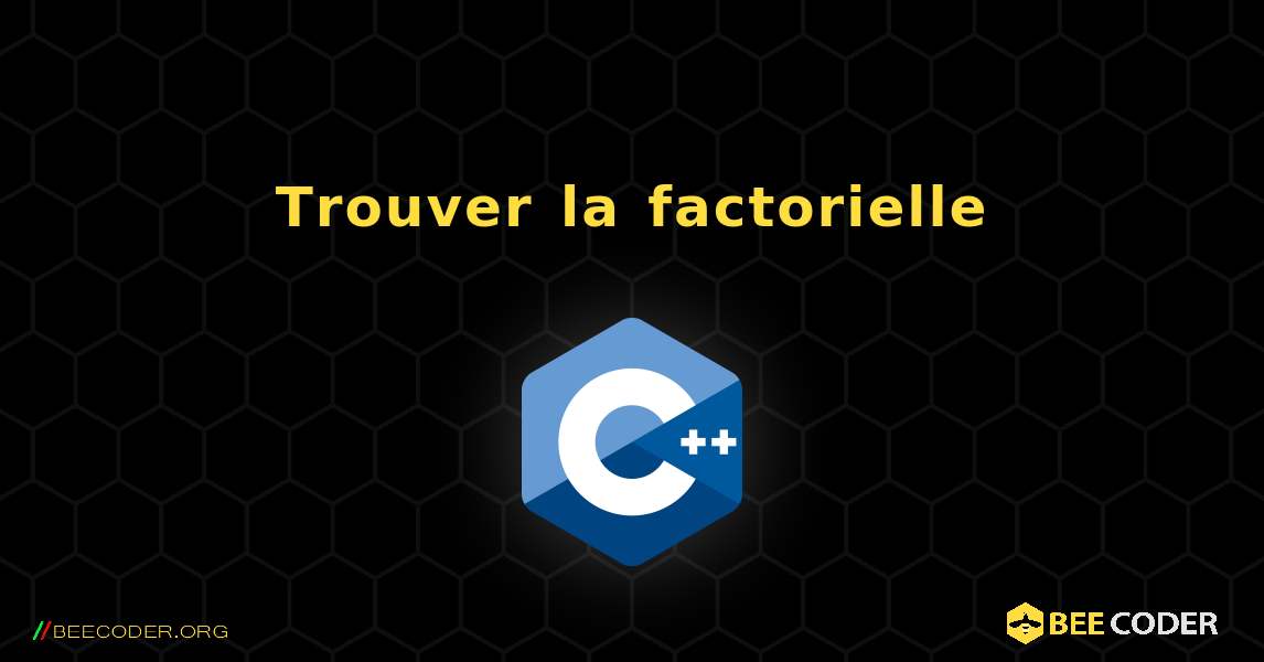 Trouver la factorielle. C++