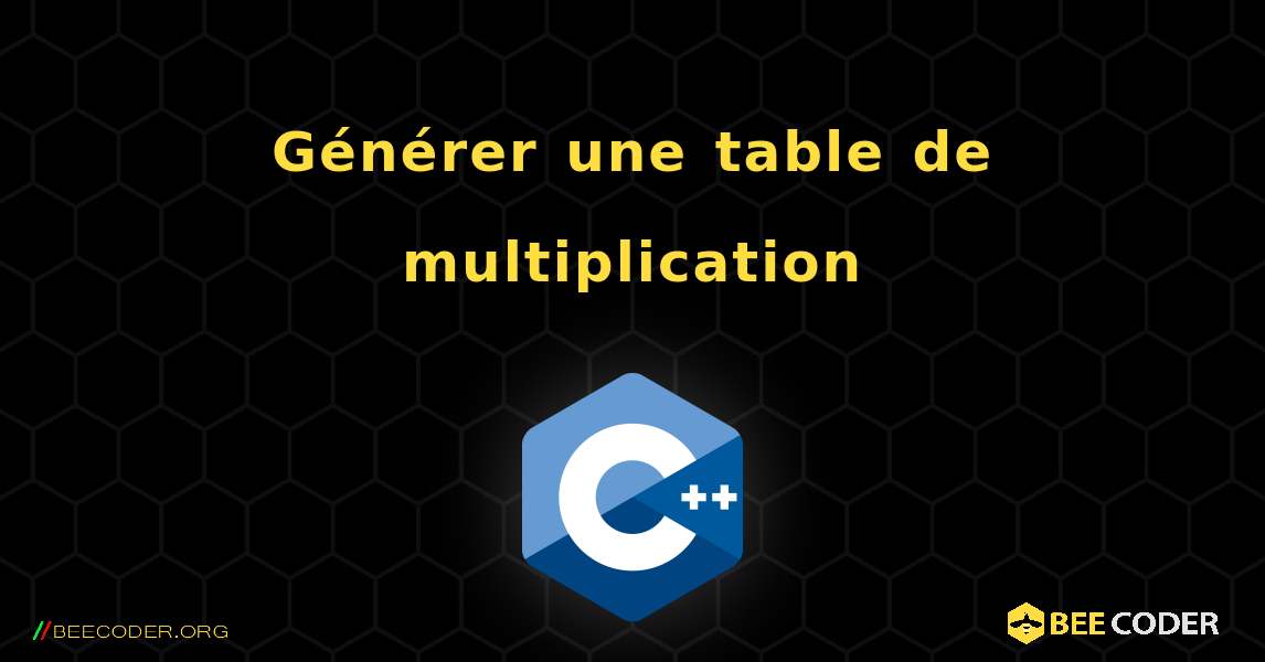 Générer une table de multiplication. C++