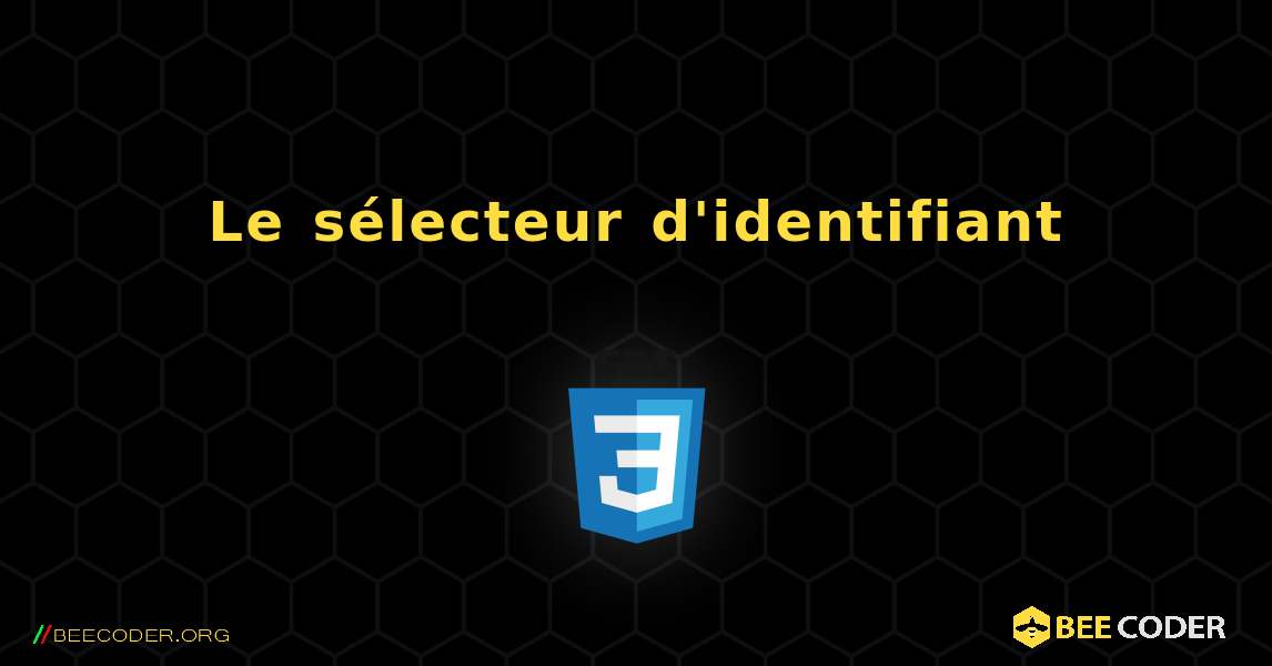 Le sélecteur d'identifiant. CSS