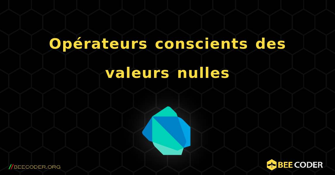 Opérateurs conscients des valeurs nulles. Dart