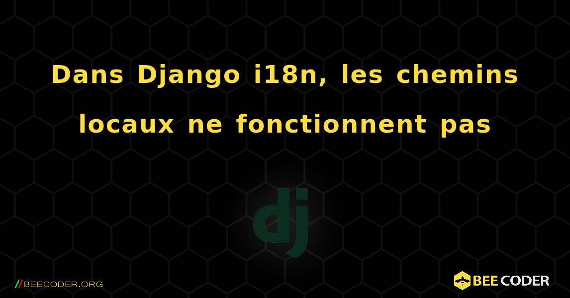 Dans Django i18n, les chemins locaux ne fonctionnent pas. Django