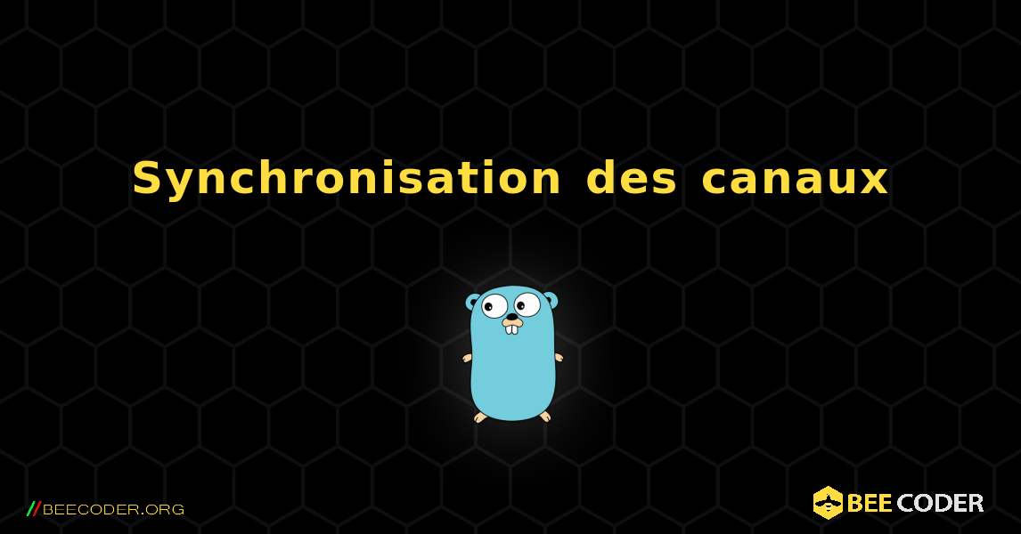 Synchronisation des canaux. GoLang