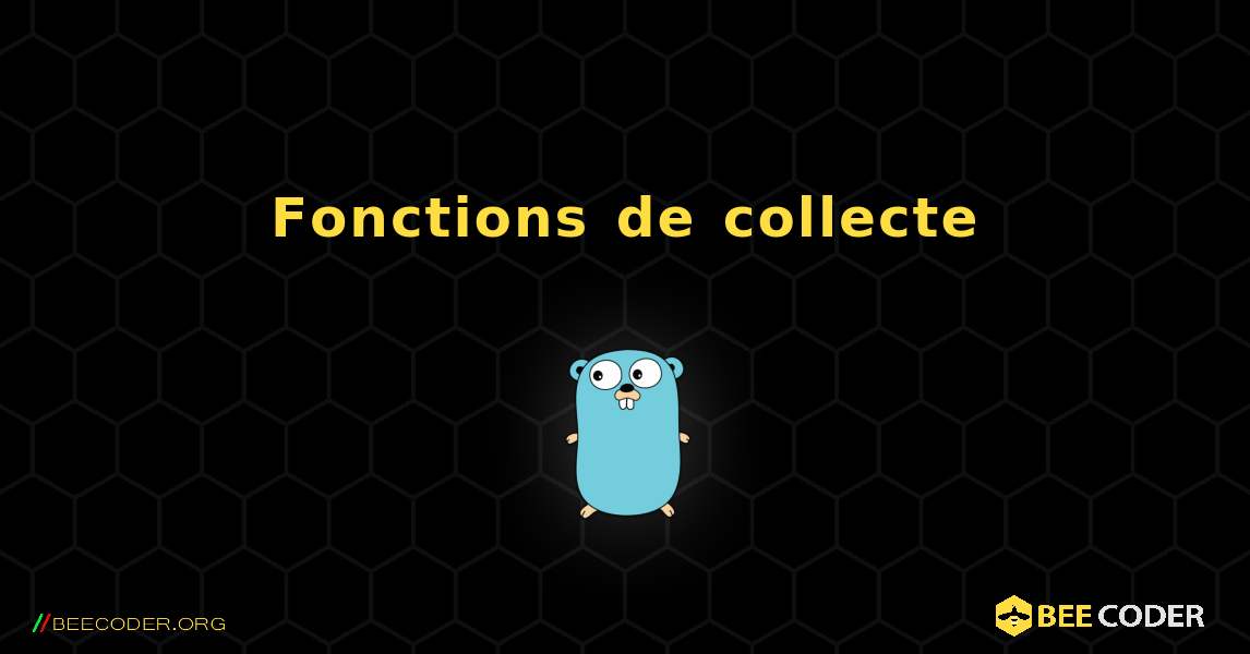 Fonctions de collecte. GoLang