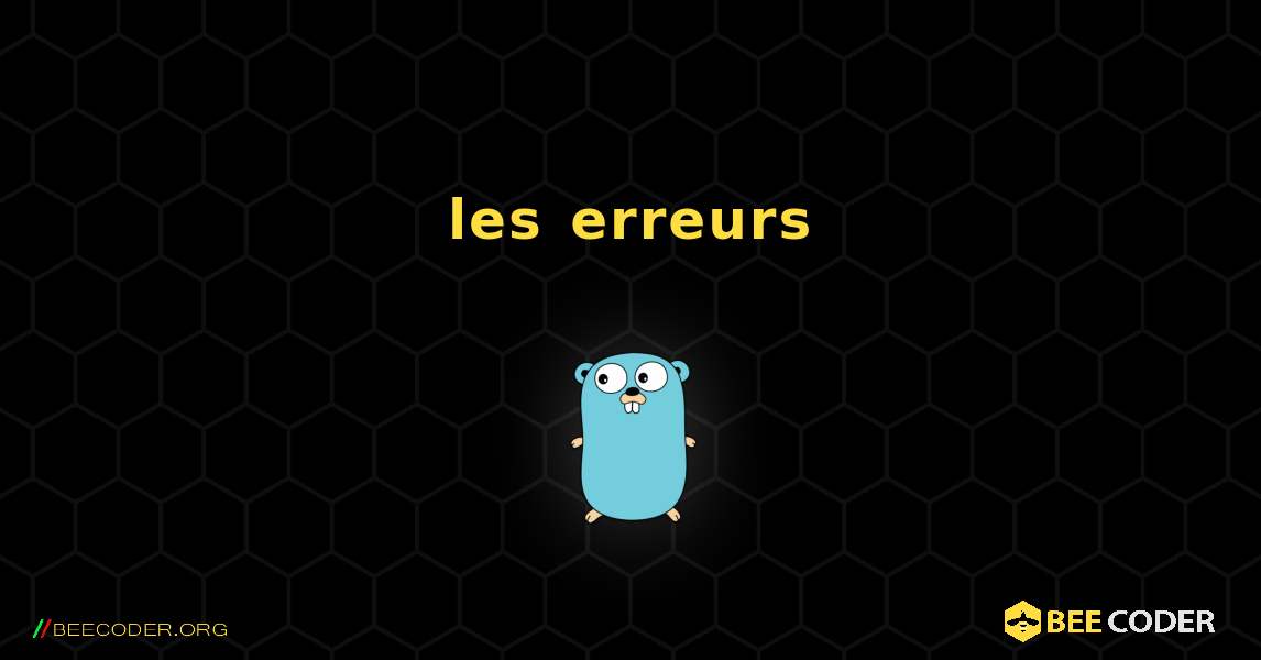 les erreurs. GoLang