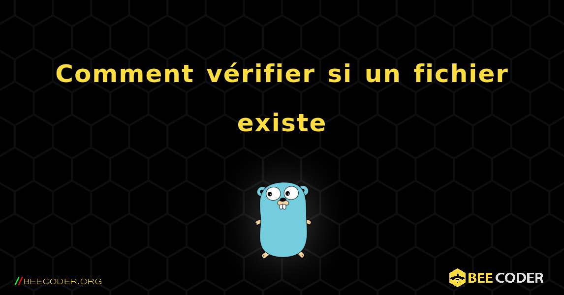 Comment vérifier si un fichier existe. GoLang