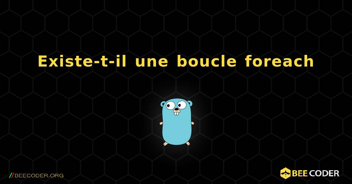 Existe-t-il une boucle foreach. GoLang