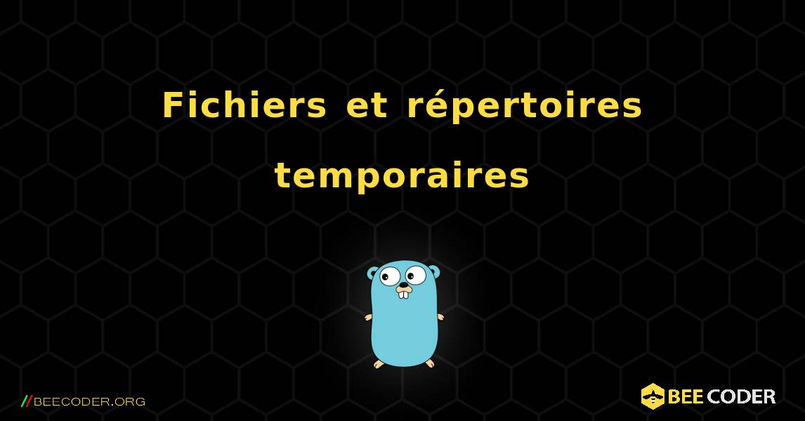 Fichiers et répertoires temporaires. GoLang