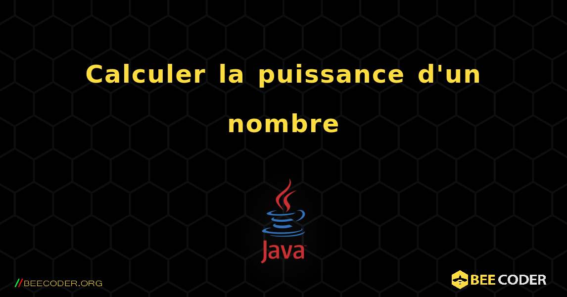 Calculer la puissance d'un nombre. Java