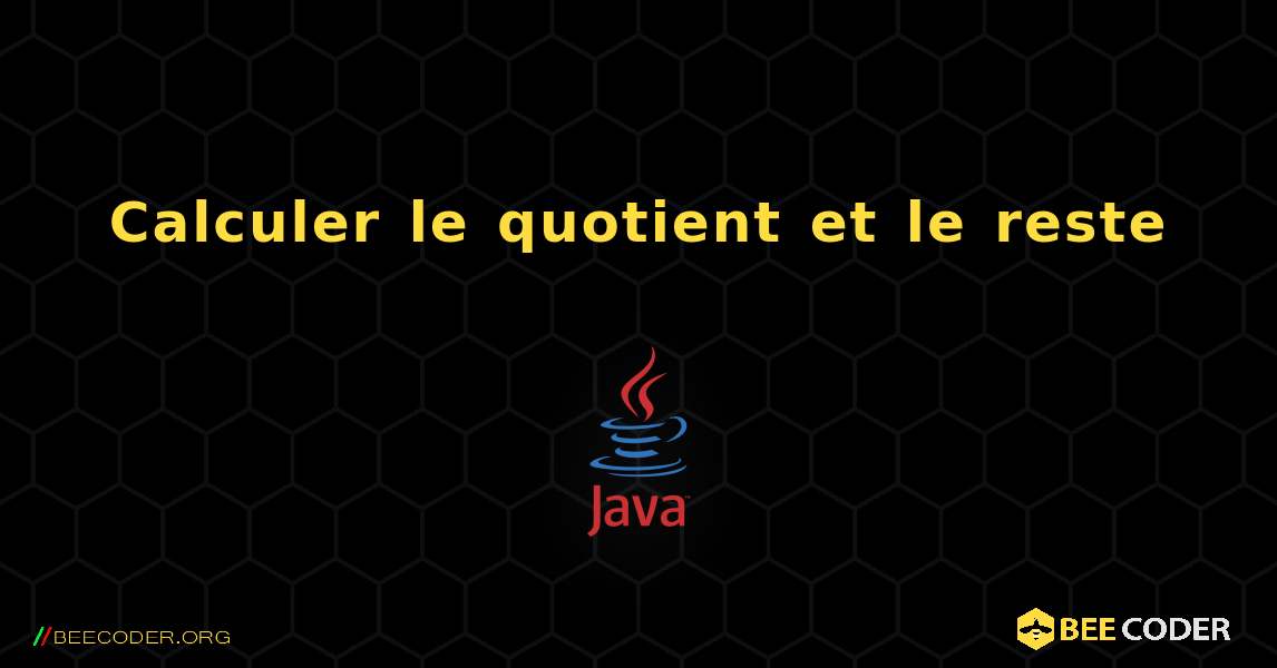 Calculer le quotient et le reste. Java