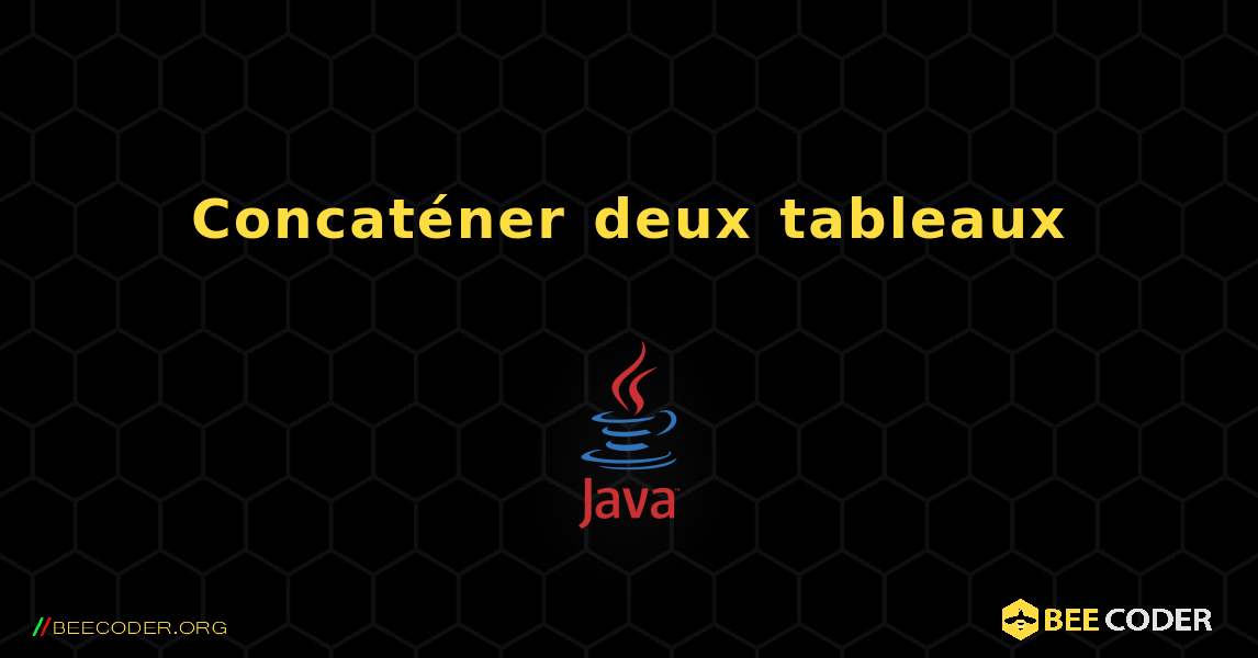 Concaténer deux tableaux. Java