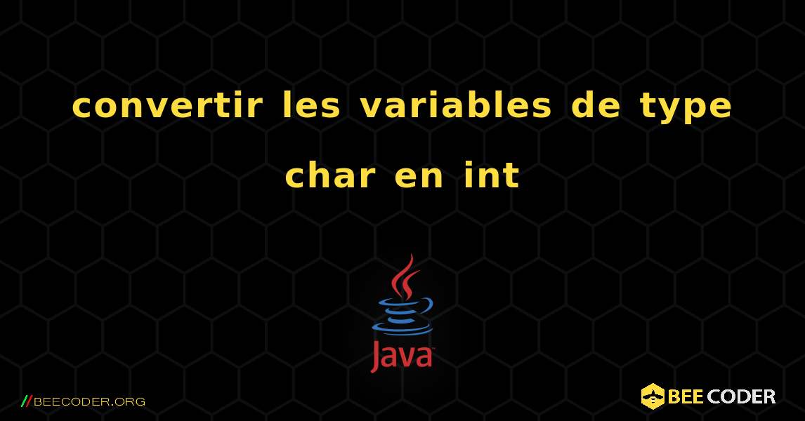 convertir les variables de type char en int. Java