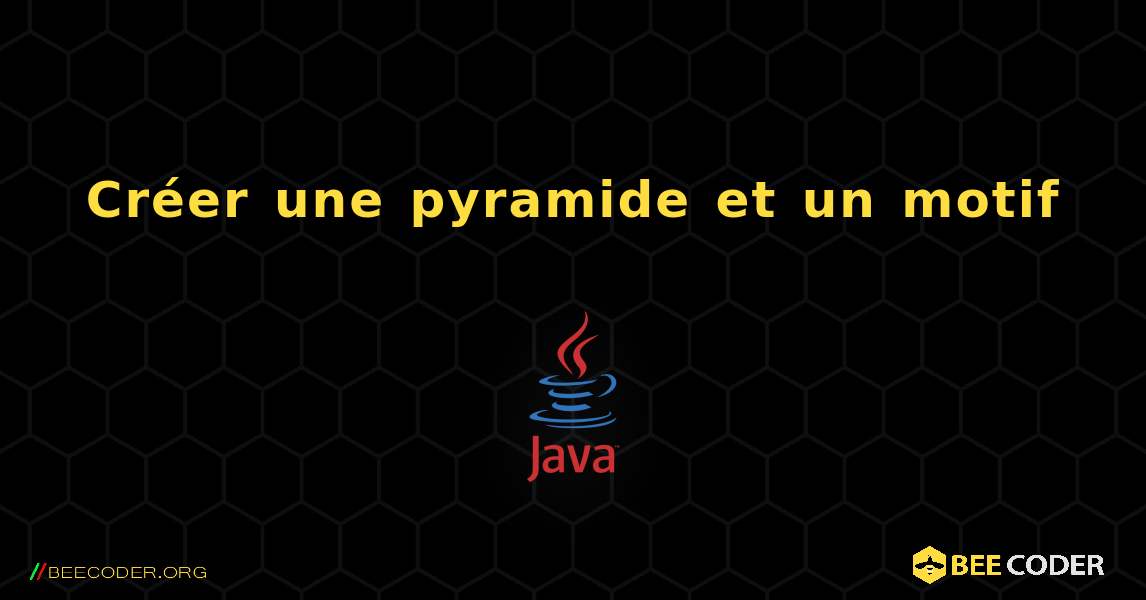 Créer une pyramide et un motif. Java