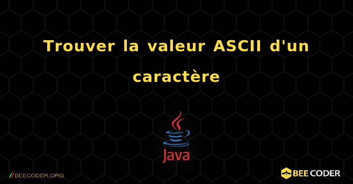 Trouver la valeur ASCII d'un caractère. Java