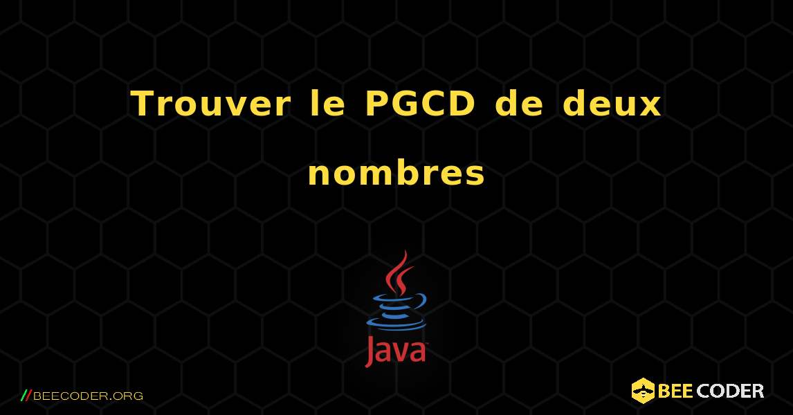 Trouver le PGCD de deux nombres. Java